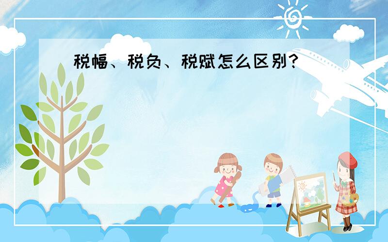 税幅、税负、税赋怎么区别?