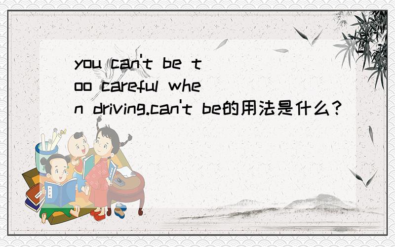 you can't be too careful when driving.can't be的用法是什么？