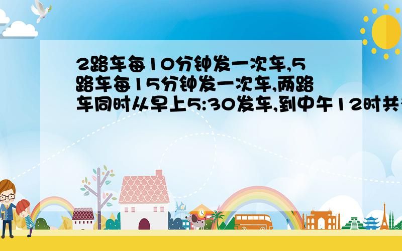 2路车每10分钟发一次车,5路车每15分钟发一次车,两路车同时从早上5:30发车,到中午12时共有几次同时发车