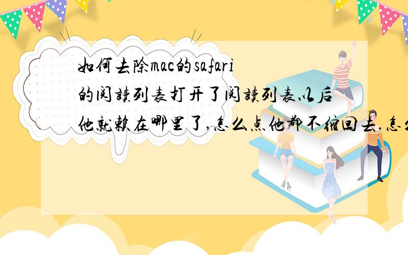 如何去除mac的safari的阅读列表打开了阅读列表以后他就赖在哪里了,怎么点他都不缩回去.怎么去掉边上的阅读列表啊?