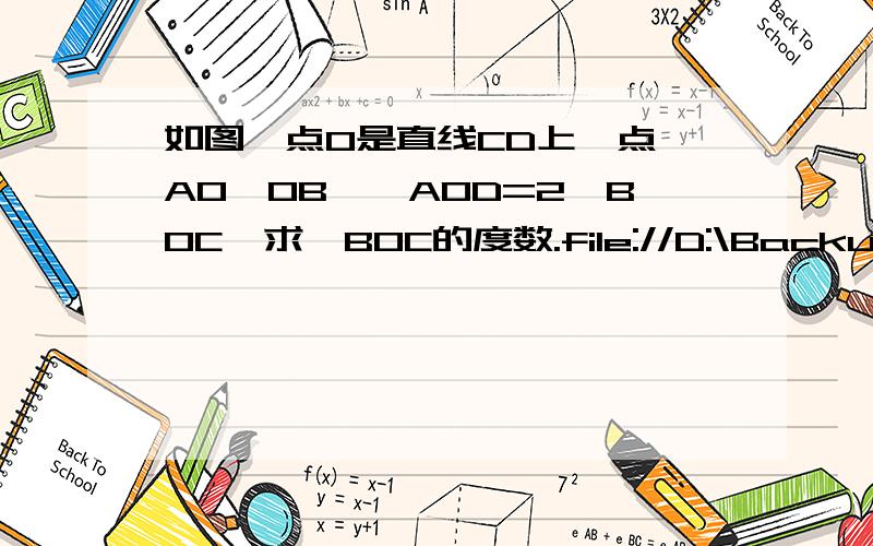 如图,点O是直线CD上一点,AO⊥OB,∠AOD=2∠BOC,求∠BOC的度数.file://D:\Backup\我的文档\My Pictures\2.bmp不知怎么的搞不了图，+971936027Q我QQ发