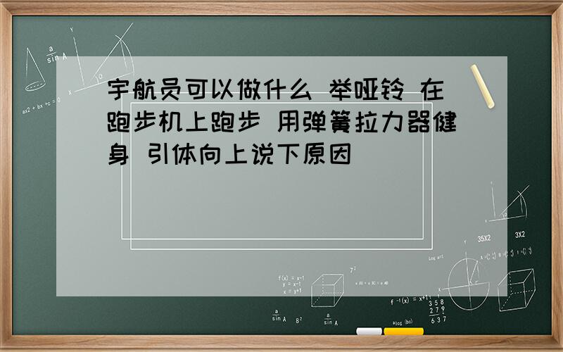 宇航员可以做什么 举哑铃 在跑步机上跑步 用弹簧拉力器健身 引体向上说下原因