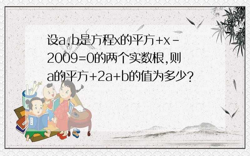 设a,b是方程x的平方+x-2009=0的两个实数根,则a的平方+2a+b的值为多少?