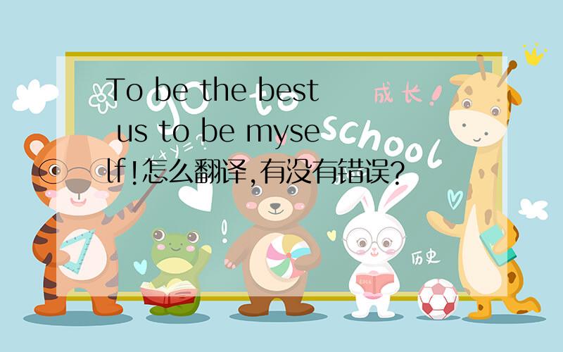 To be the best us to be myself!怎么翻译,有没有错误?