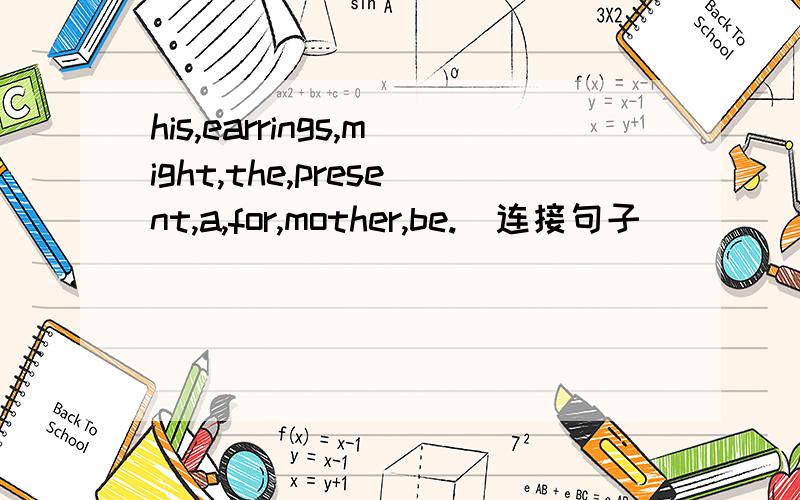 his,earrings,might,the,present,a,for,mother,be.(连接句子)