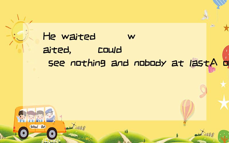 He waited __ waited,__ could see nothing and nobody at lastA or;andB but;andC and;butD or;but