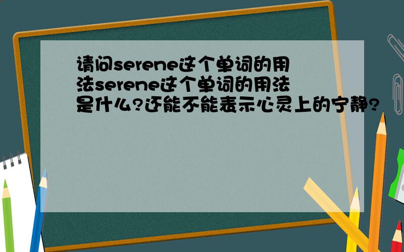 请问serene这个单词的用法serene这个单词的用法是什么?还能不能表示心灵上的宁静?