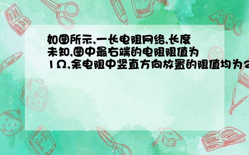 如图所示,一长电阻网络,长度未知,图中最右端的电阻阻值为1Ω,余电阻中竖直方向放置的阻值均为2Ω,水平放置的阻值均为0.5Ω,求图中a、b两点间的电阻.