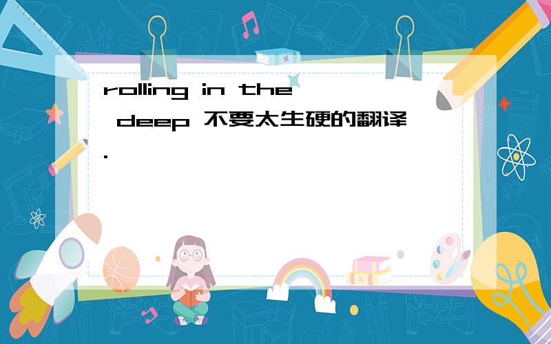 rolling in the deep 不要太生硬的翻译.