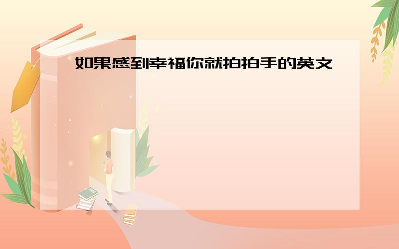 如果感到幸福你就拍拍手的英文