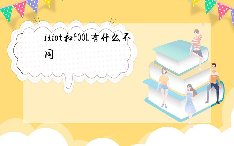 idiot和FOOL有什么不同