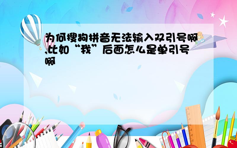 为何搜狗拼音无法输入双引号啊,比如“我”后面怎么是单引号啊