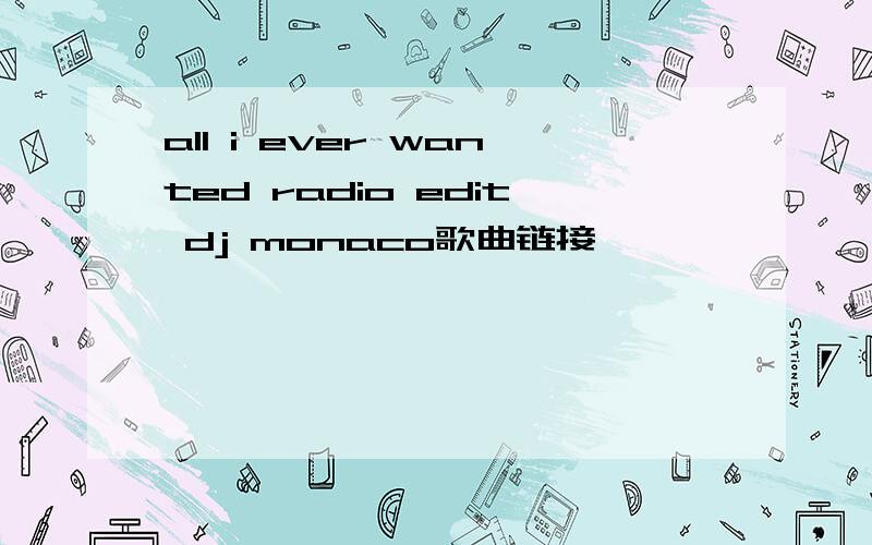 all i ever wanted radio edit dj monaco歌曲链接