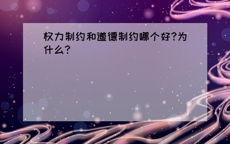 权力制约和道德制约哪个好?为什么?