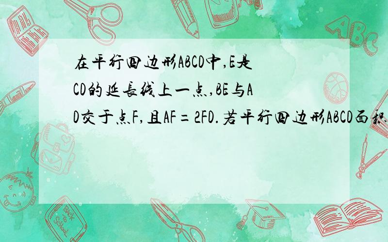 在平行四边形ABCD中,E是CD的延长线上一点,BE与AD交于点F,且AF=2FD.若平行四边形ABCD面积为24cm平方.求三角形DEF