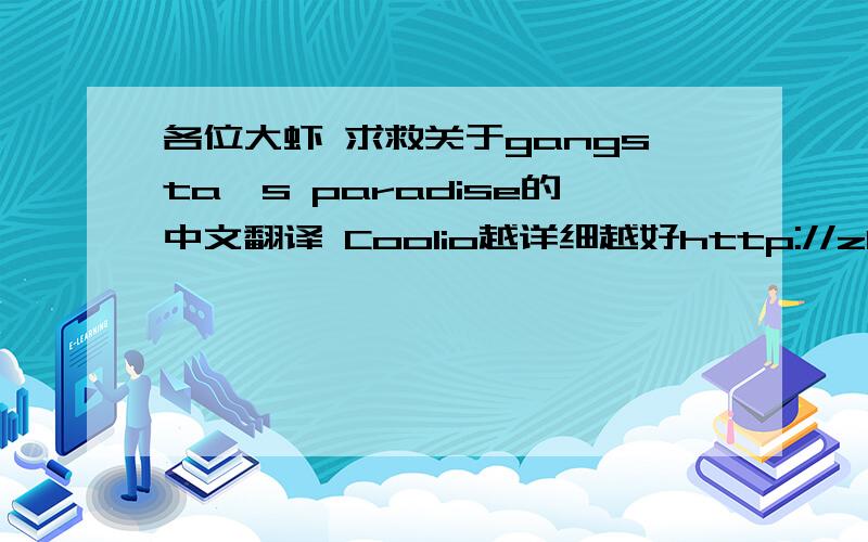 各位大虾 求救关于gangsta's paradise的中文翻译 Coolio越详细越好http://zhidao.baidu.com/question/25359721.html?si=6 相关地址