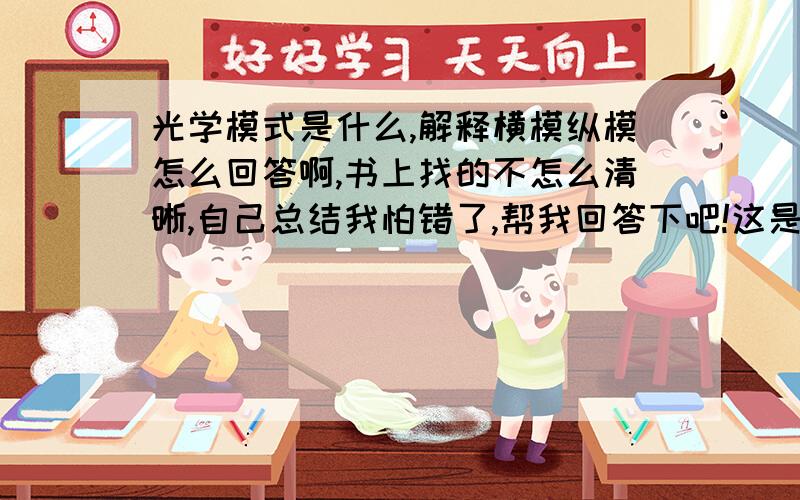 光学模式是什么,解释横模纵模怎么回答啊,书上找的不怎么清晰,自己总结我怕错了,帮我回答下吧!这是华中科技大2012年激光原理考研的第一个题目,