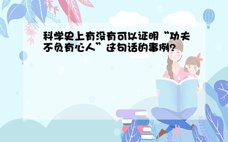 科学史上有没有可以证明“功夫不负有心人”这句话的事例?