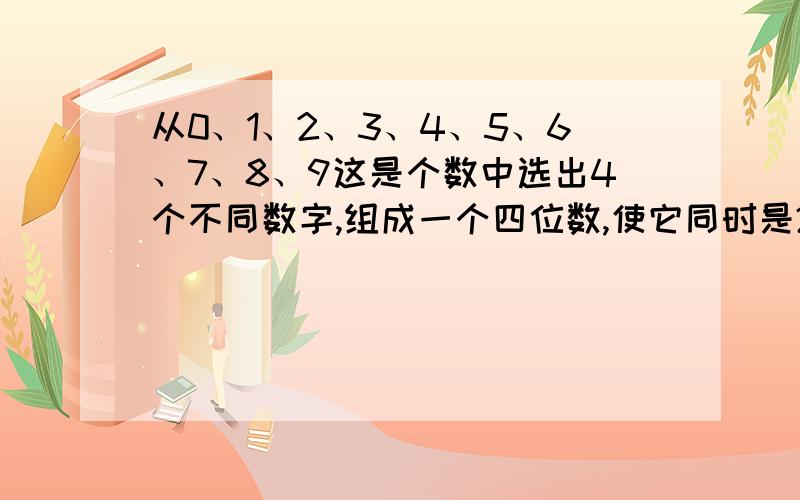 从0、1、2、3、4、5、6、7、8、9这是个数中选出4个不同数字,组成一个四位数,使它同时是2、3、5、7的倍数.这个数最大是几?