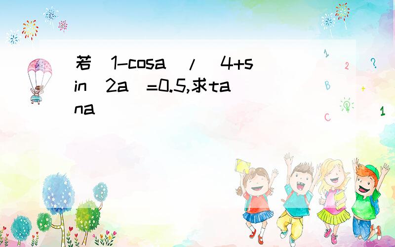 若(1-cosa)/(4+sin^2a)=0.5,求tana