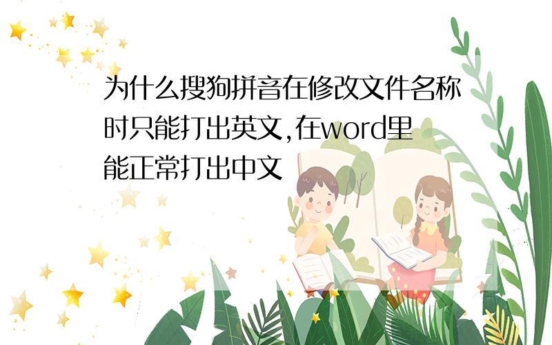 为什么搜狗拼音在修改文件名称时只能打出英文,在word里能正常打出中文