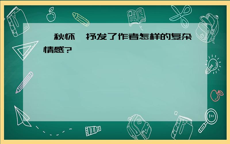 《秋怀》抒发了作者怎样的复杂情感?