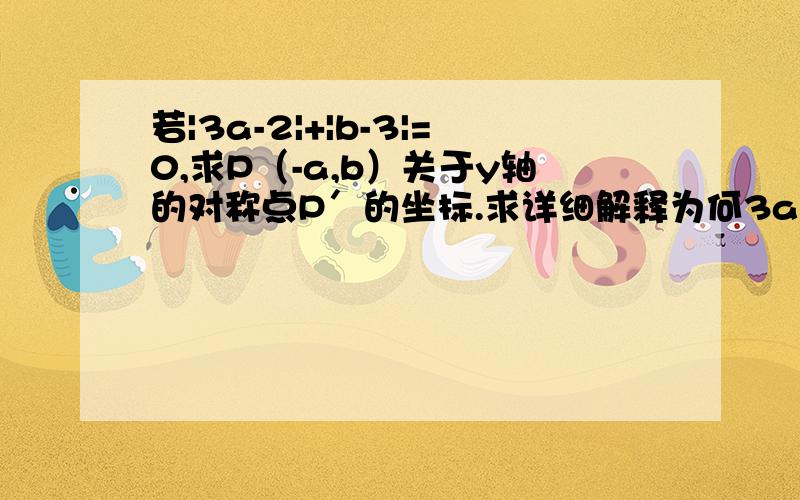 若|3a-2|+|b-3|=0,求P（-a,b）关于y轴的对称点P′的坐标.求详细解释为何3a-2=0.