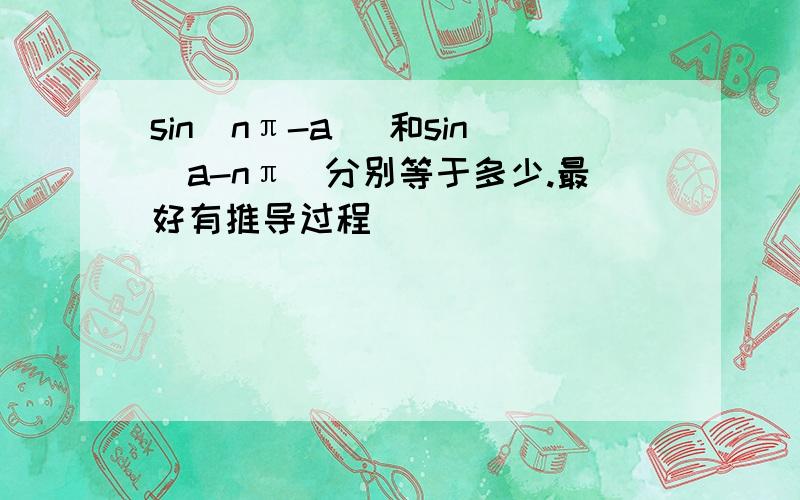 sin(nπ-a) 和sin(a-nπ)分别等于多少.最好有推导过程