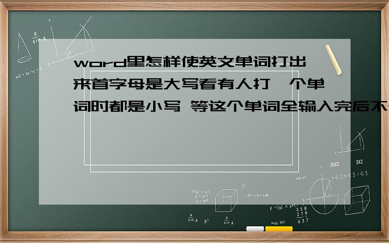 word里怎样使英文单词打出来首字母是大写看有人打一个单词时都是小写 等这个单词全输入完后不知道按了什么键首字母变成大写了 不是用shift和cap lock键好像不是设置的问题 就是按了一个