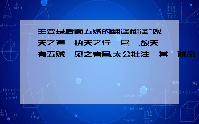 主要是后面五贼的翻译翻译“观天之道,执天之行,尽矣.故天有五贼,见之者昌.太公批注,其一贼命,其次贼物,其次贼时,其次贼功,其次贼神”