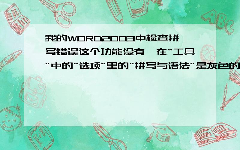 我的WORD2003中检查拼写错误这个功能没有,在“工具”中的“选项”里的“拼写与语法”是灰色的,