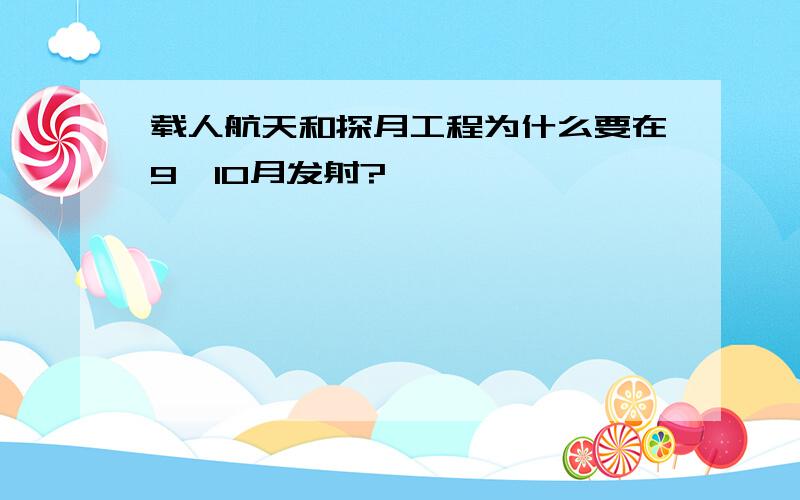 载人航天和探月工程为什么要在9、10月发射?