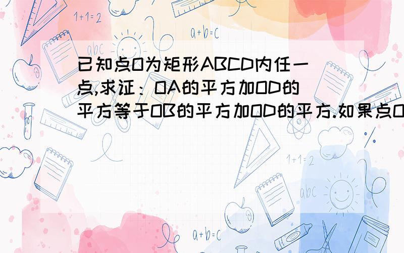 已知点O为矩形ABCD内任一点,求证：OA的平方加OD的平方等于OB的平方加OD的平方.如果点O在矩形ABCD的外部,结论还成立吗?（求祥细过程）