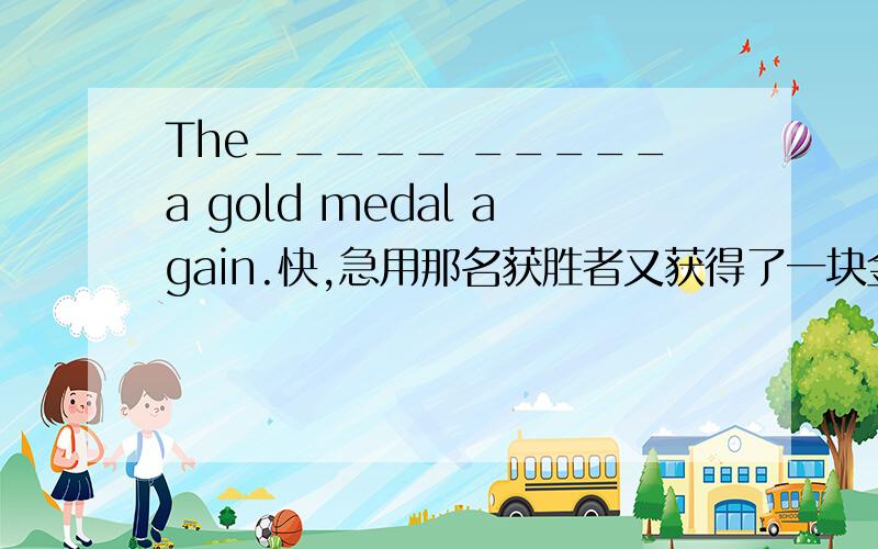 The_____ _____a gold medal again.快,急用那名获胜者又获得了一块金牌