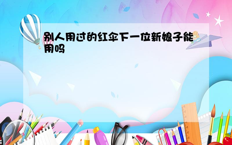 别人用过的红伞下一位新娘子能用吗