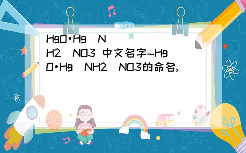 HgO•Hg(NH2)NO3 中文名字~HgO•Hg(NH2)NO3的命名,