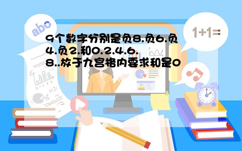 9个数字分别是负8.负6.负4.负2.和0.2.4.6.8..放于九宫格内要求和是0