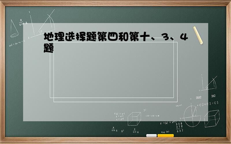 地理选择题第四和第十、3、4题