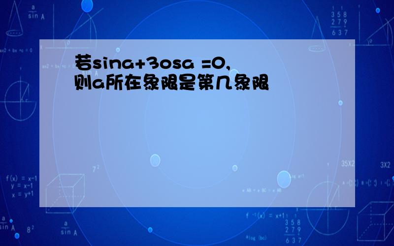 若sina+3osa =0,则a所在象限是第几象限