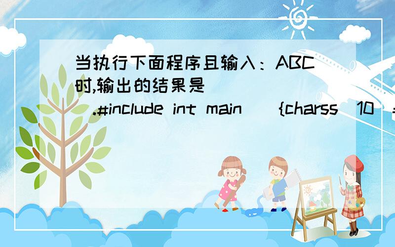 当执行下面程序且输入：ABC时,输出的结果是_______.#include int main(){charss[10]=”12345”;gets(ss);printf(“%s\n”,ss);return 0;}A． ABC B．ABC45 C．12345ABC D． ABC12345