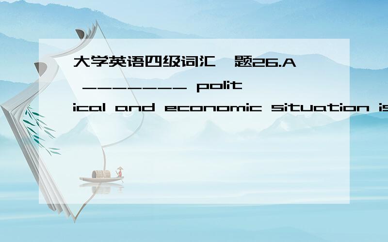 大学英语四级词汇一题26.A _______ political and economic situation is very important for the development of any country.　A.stain B.stable C.peaceful D.pink