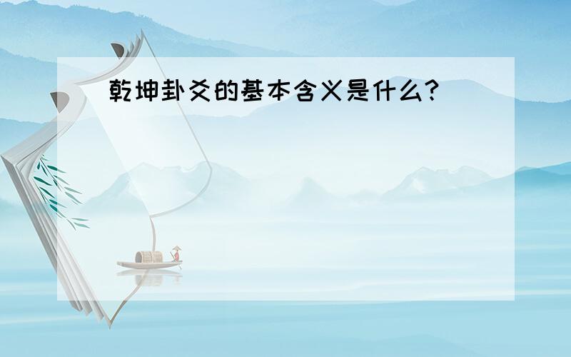 乾坤卦爻的基本含义是什么?