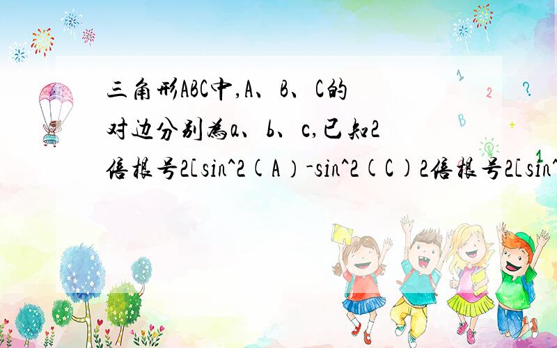 三角形ABC中,A、B、C的对边分别为a、b、c,已知2倍根号2[sin^2(A）-sin^2(C)2倍根号2[sin^2(A）-sin^2(C)=(a-b)sinB,三角形ABC外接圆的半径为根号2.（1）求角C（2）求三角形ABC面积的最大值