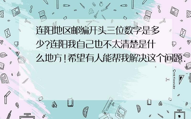 连阳地区邮编开头三位数字是多少?连阳我自己也不太清楚是什么地方!希望有人能帮我解决这个问题.  2009-01-09 12:28