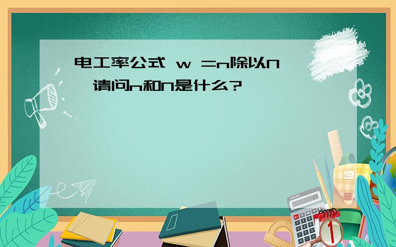 电工率公式 w =n除以N ,请问n和N是什么?