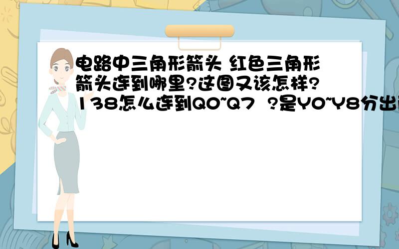 电路中三角形箭头 红色三角形箭头连到哪里?这图又该怎样?138怎么连到Q0~Q7  ?是Y0~Y8分出两条线分别连Q0~Q7和A0~还有595那里Q7'要连到哪里?  三条横线 像接地线那里  是接电源负极吗?