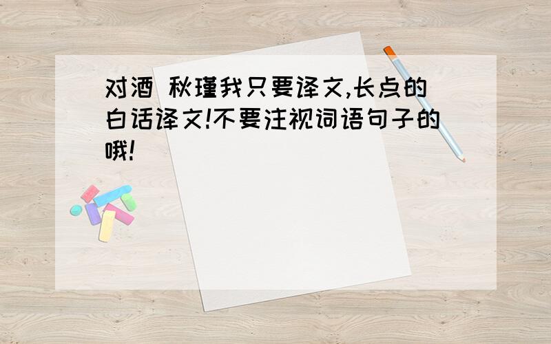 对酒 秋瑾我只要译文,长点的白话译文!不要注视词语句子的哦!