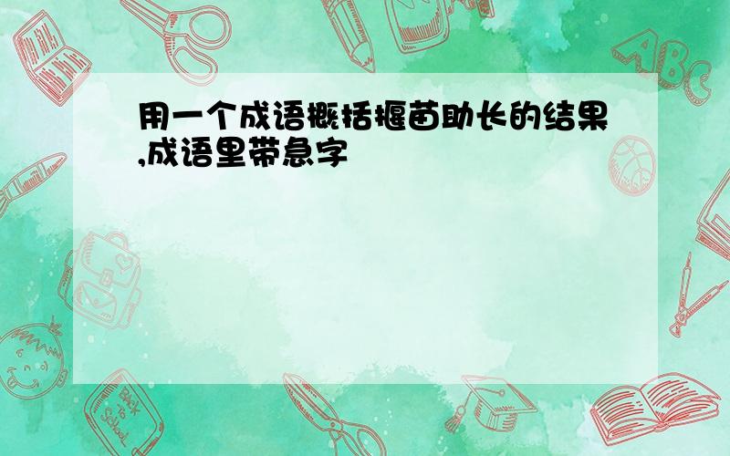 用一个成语概括揠苗助长的结果,成语里带急字