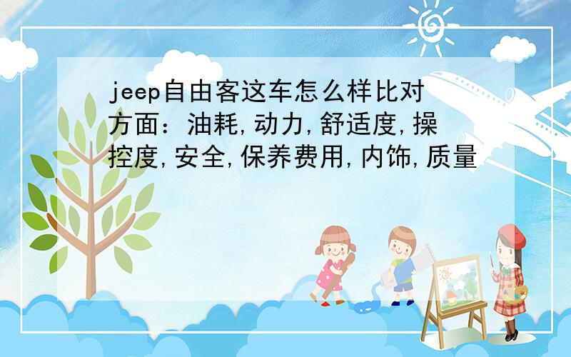 jeep自由客这车怎么样比对方面：油耗,动力,舒适度,操控度,安全,保养费用,内饰,质量