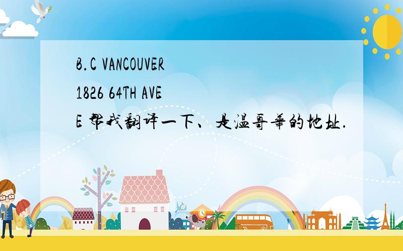 B.C VANCOUVER 1826 64TH AVE E 帮我翻译一下、是温哥华的地址.